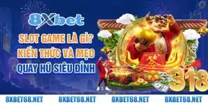 Slot game là gì? Kiến thức và mẹo quay hũ siêu đỉnh từ 8xbet